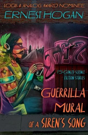 Guerrilla Mural of a Siren's Song: 15 Gonzo Science Fiction Stories Ernest Hogan 9798231938643