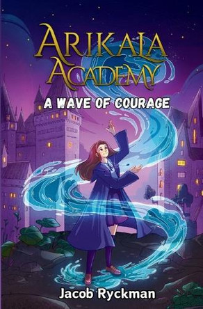 Arikala Academy: A Wave of Courage Jacob Ryckman 9798349334146