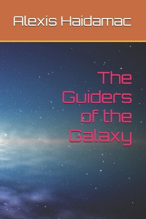 The Guiders of the Galaxy Alexis Haidamac 9798282889758