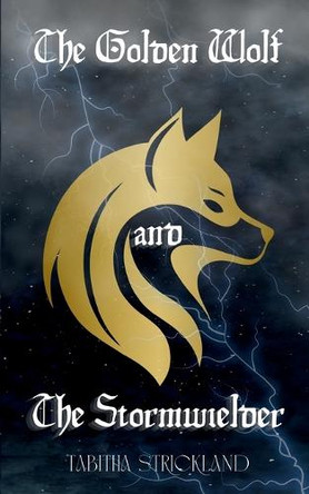 The Golden Wolf and the Stormwielder Tabitha Strickland 9798218660130