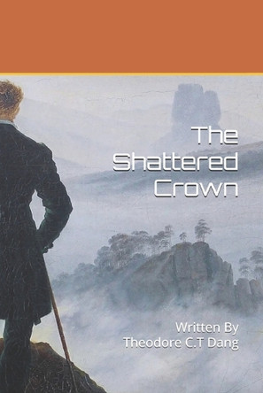 The Shattered Crown Theodore C T Dang 9798312238075