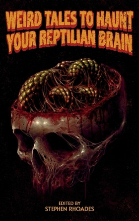Weird Tales to Haunt Your Reptilian Brain Stephen Rhoades 9781967519040