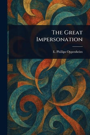 The Great Impersonation E Phillips (Edward Philli Oppenheim 9781023039208
