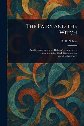 The Fairy and the Witch A D Nelson 9781023542715