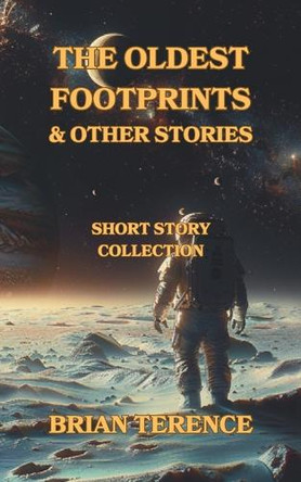 The Oldest Footprints And Other Stories: Science Fiction Short Story Collection; Humour; Post-Apocalyptic Mysteries; Paranormal; Robots & Time Travel Brian Terence 9781068359071