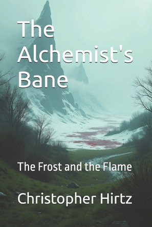 The Alchemist's Bane: The Frost and the Flame Christopher Hirtz 9798316915644