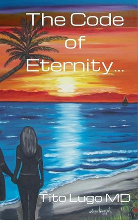 The Code of Eternity... Tito Lugo, MD 9798314014356