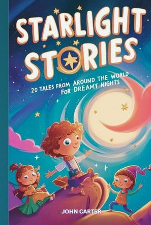 Starlight Stories: 20 Tales from Around the World for Dreamy Nights John Carter 9798281242417