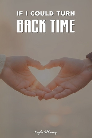 If I could turn back time Kayla Gilheany 9798349326998