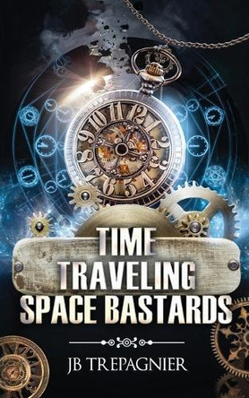Time Traveling Space Bastards: A Sci-Fi Reverse Harem Romance Jb Trepagnier 9798348575250 Time Traveling Space Bastards: A Sci-Fi Reverse Harem Romance Jb Trepagnier 9798348575250