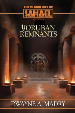 The Bloodlines of Sahael Volume Two Book Four: Yoruban Remnants Dwayne A Madry 9781963089417