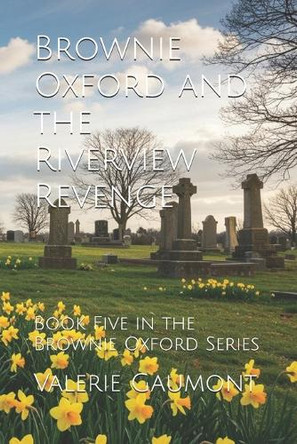 Brownie Oxford and the Riverview Revenge: Book Five in the Brownie Oxford Series Valerie Gaumont 9798280221369