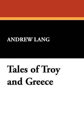 Tales of Troy and Greece Andrew Lang (Senior Lecturer in Law, London School of Economics) 9781434469120