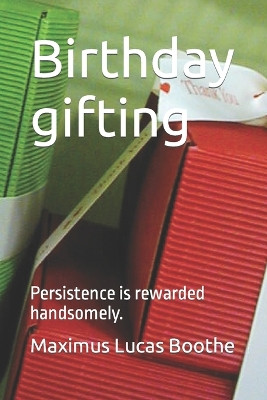 Birthday gifting: Persistence is rewarded handsomely. Maximus Lucas Boothe 9798856010106