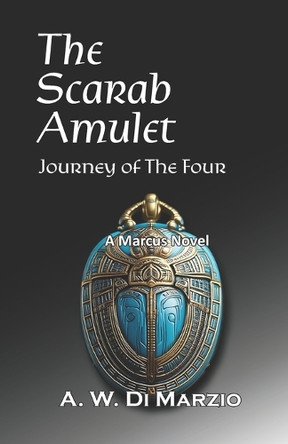The Scarab Amulet: Journey of the four A W Di Marzio 9798280209626