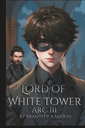 Lord of White Tower: Arc III Brantley A Mason 9798344732947