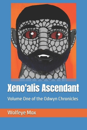 Xeno'alis Ascendant: Volume One of the Odwyn Chronicles Wolfeye Mox 9798313066448