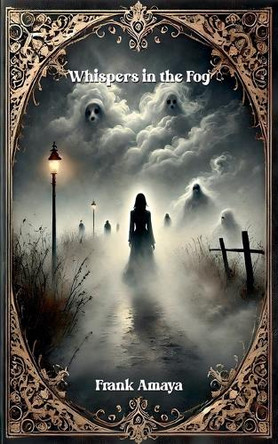 Whispers in the Fog Frank Amaya 9798230855873