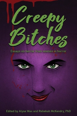 Creepy Bitches: Essays On Horror From Women In Horror Alyse Wax 9781629337487