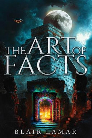 The Art of Facts: Where Ancient Secrets and Global Power Collide Blair Lamar 9798316581412