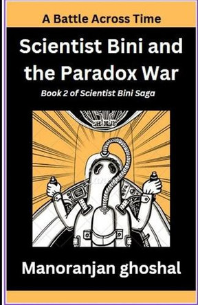 Scientist Bini and the Paradox War: A Battle Across Time Manoranjan Ghoshal 9798313148250