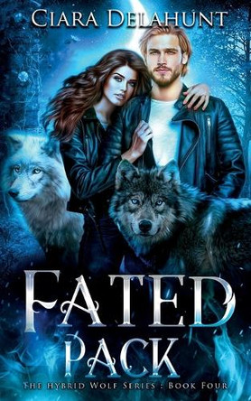 Fated Pack: The Hybrid Wolf Series: Book Four Ciara Delahunt 9781739178543