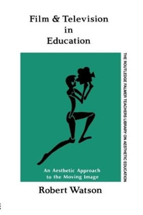 Film And Television In Education: An Aesthetic Approach To The Moving Image Robert Watson 9781850007159