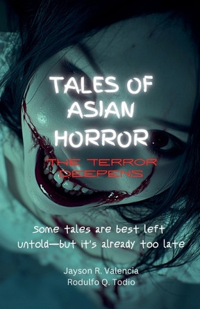 Tales of Asian Horror: The Terror Deepens Jayson Valencia 9798230379614