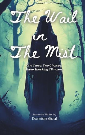 The Wail in the Mist: One Curse. Two Choices. Three Shocking Climaxes Damian Gaul 9798302972576