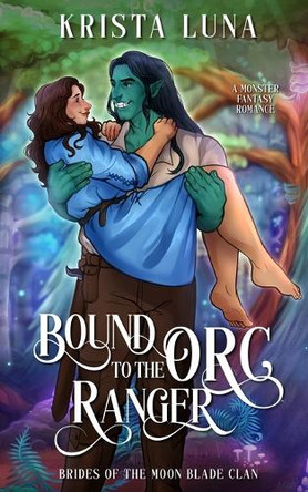 Bound to the Orc Ranger: A Monster Fantasy Romance Krista Luna 9798349262463