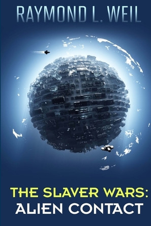 The Slaver Wars: Alien Contact: (The Slaver Wars Book Two) Raymond L Weil 9781484976296