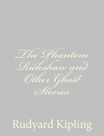 The Phantom Rickshaw and Other Ghost Stories Rudyard Kipling 9781490556031