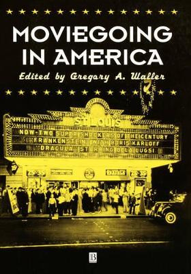 Moviegoing in America: A Sourcebook in the History of Film Exhibition Gregory A. Waller (University of Kentucky) 9780631225928