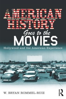 American History Goes to the Movies: Hollywood and the American Experience W. Bryan Rommel Ruiz 9780415802208