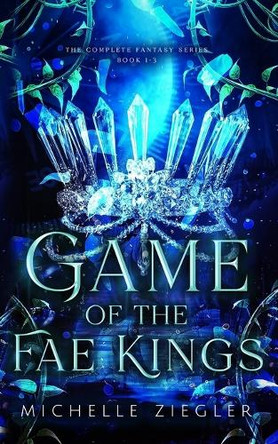 Game of the Fae Kings: Books 1-3 Michelle Ziegler 9798284914939