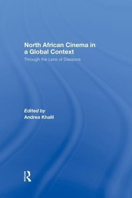 North African Cinema in a Global Context: Through the Lens of Diaspora Andrea Khalil (CUNY, USA) 9781138864641