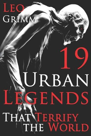 19 Urban Legends That Still Terrify the World: A Chilling Urban Legends Anthology, Horror Anthology Short Stories, Horror Short Stories Collection & Urban Legends Book for Adults Leo Grimm 9798286016051