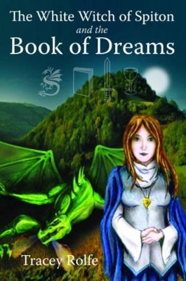 The White Witch of Spiton and the Book of Dreams: Bk. 2 Tracey Rolfe 9780955702013