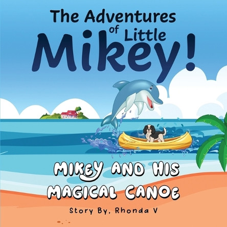 The Adventures of Little Mikey!: Mikey and His Magical Canoe Rhonda V 9781967679898