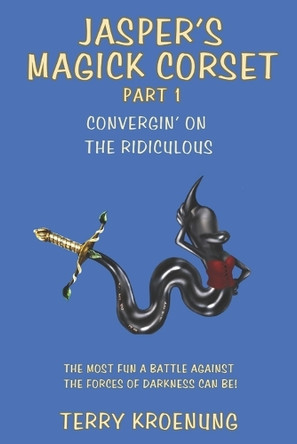 Jasper's Magick Corset: Convergin' on the Ridiculous Terry Kroenung 9781737894780