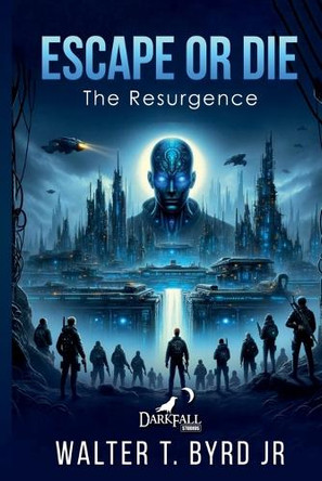 Escape or Die: The Resurgence Walter T Byrd, Jr 9798230409977