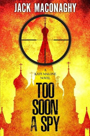 Too Soon A Spy: A Kate Malone Thriller Jack Maconaghy 9798313769301