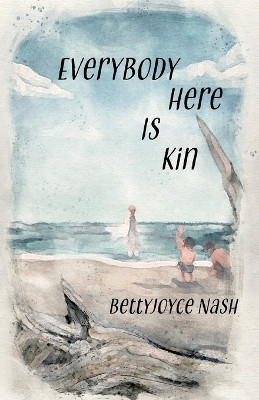 Everybody Here Is Kin Bettyjoyce Nash 9781956440355