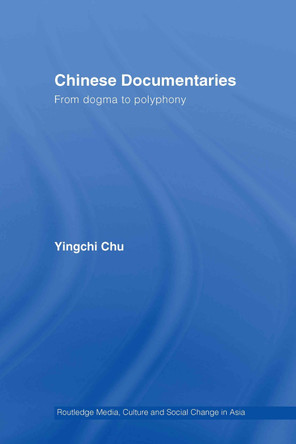 Chinese Documentaries: From Dogma to Polyphony Yingchi Chu (Murdoch University, Australia) 9780415375702