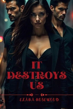 It Destroys Us: A Dark Rich Forbidden Romance Elara Rosewood 9798316542475