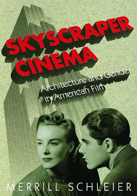 Skyscraper Cinema: Architecture and Gender in American Film Merrill Schleier 9780816642823