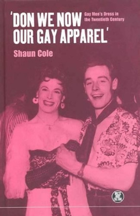 Don We Now Our Gay Apparel: Gay Men's Dress in the Twentieth Century Shaun Cole 9781859734209 Don We Now Our Gay Apparel: Gay Men's Dress in the Twentieth Century Shaun Cole 9781859734209