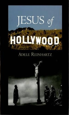 Jesus of Hollywood Adele Reinhartz (Professor of Religious Studies, Professor of Religious Studies, McMaster University) 9780195383386