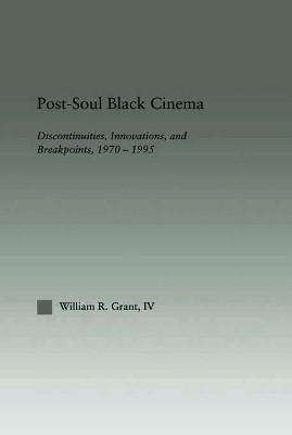 Post-Soul Black Cinema: Discontinuities, Innovations and Breakpoints, 1970-1995 William R. Grant 9780415651011