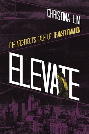 Elevate: The Architect's Tale of Transformation Christina Lim 9781543783797